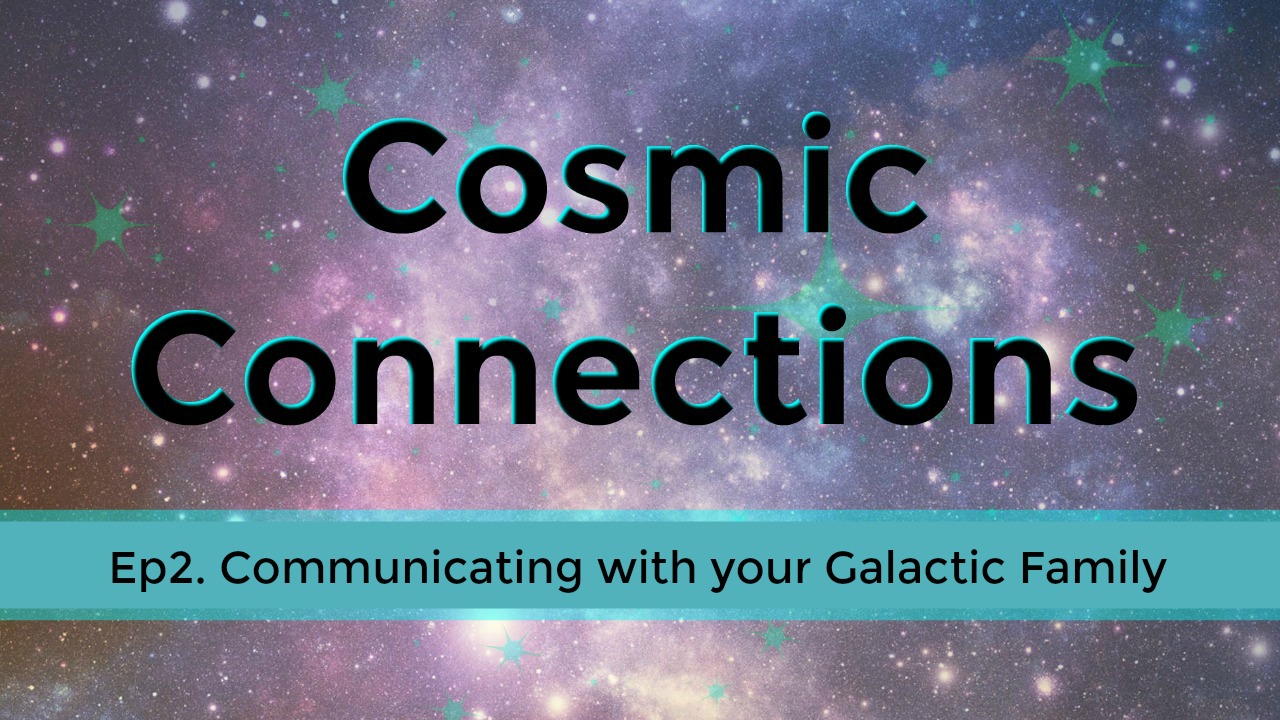 Communicating with Your Galactic Family - Cosmic Connections