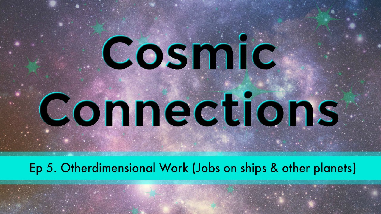 Otherdimensional Work (Jobs on ships & other planets) - Cosmic Connections