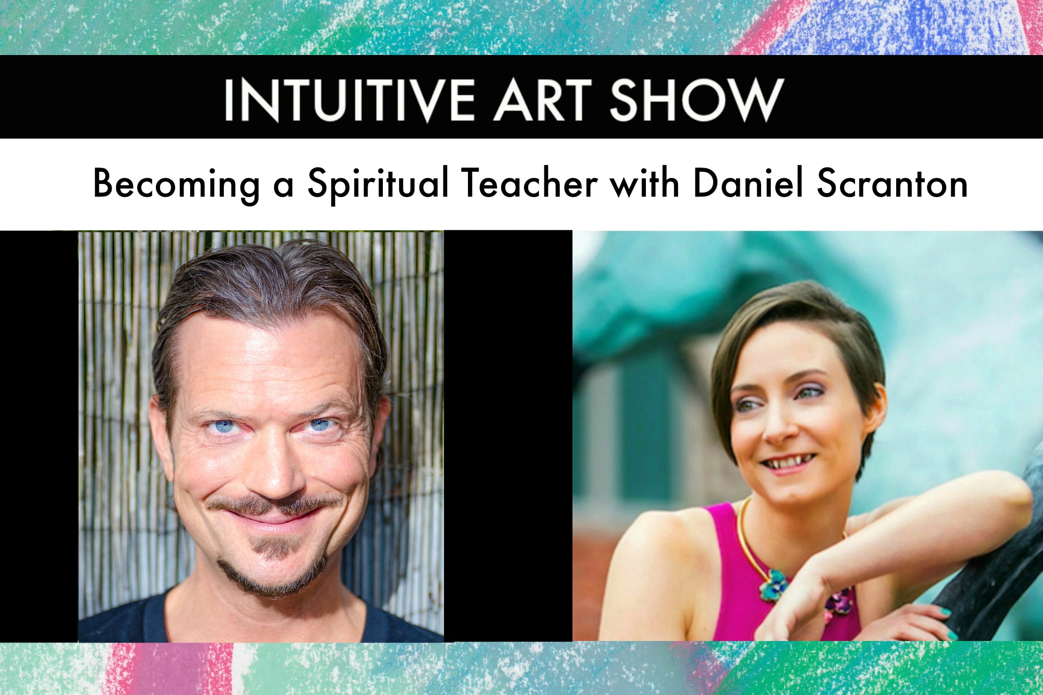 Becoming a Spiritual Teacher - Intuitive Art Show with Guest Daniel Scranton