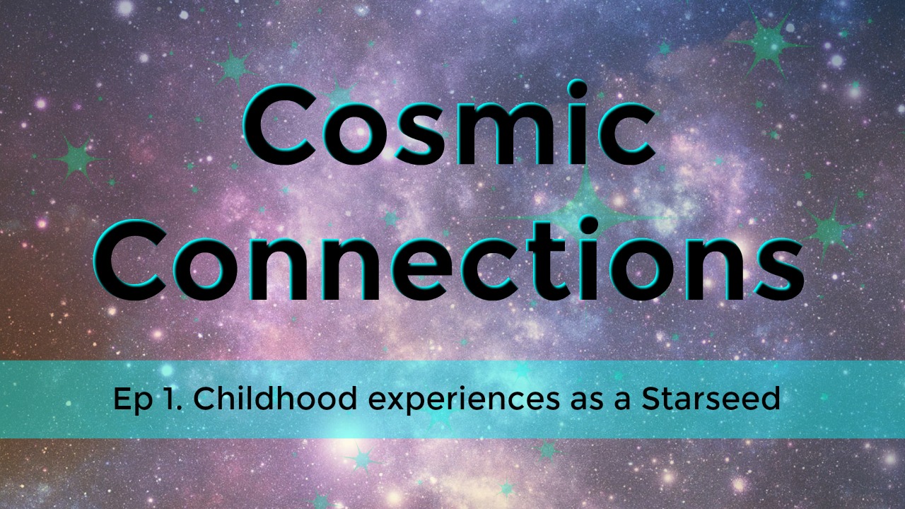 Childhood Experiences as a Starseed - Cosmic Connections