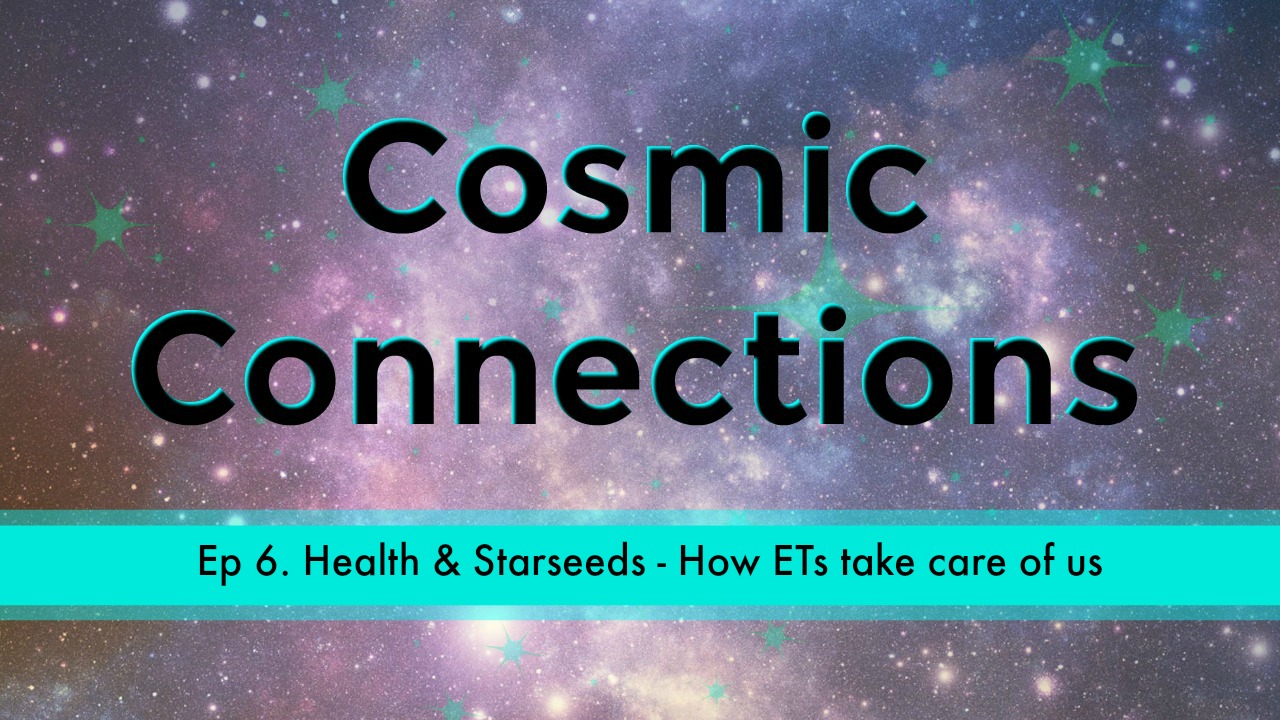Health & Starseeds: How ET's Take Care Of Us - Cosmic Connections